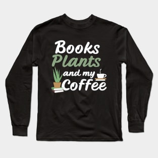 Books Plants And My Coffee, Funny Plants Lover Long Sleeve T-Shirt